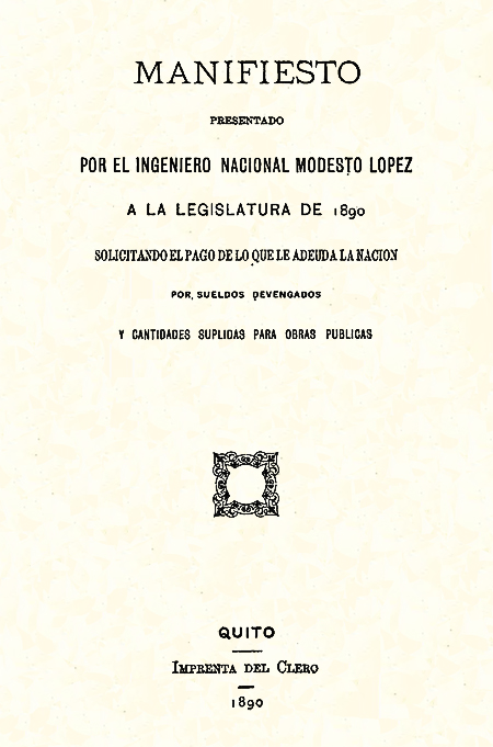 Manifiesto presentado por el Ingeniero Nacional Modesto López a la legislatura de 1890 solicitando el pago de lo que le adeuda la Nación por sueldos devengados y cantidades suplidas para obras públicas (Folleto).